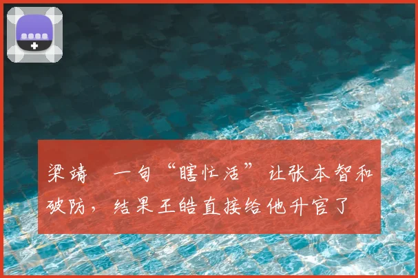 梁靖崑一句“瞎忙活”让张本智和破防,结果王皓直接给他升官了
