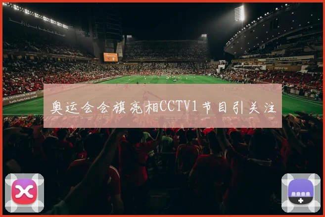 奥运会会旗亮相CCTV1节目引关注