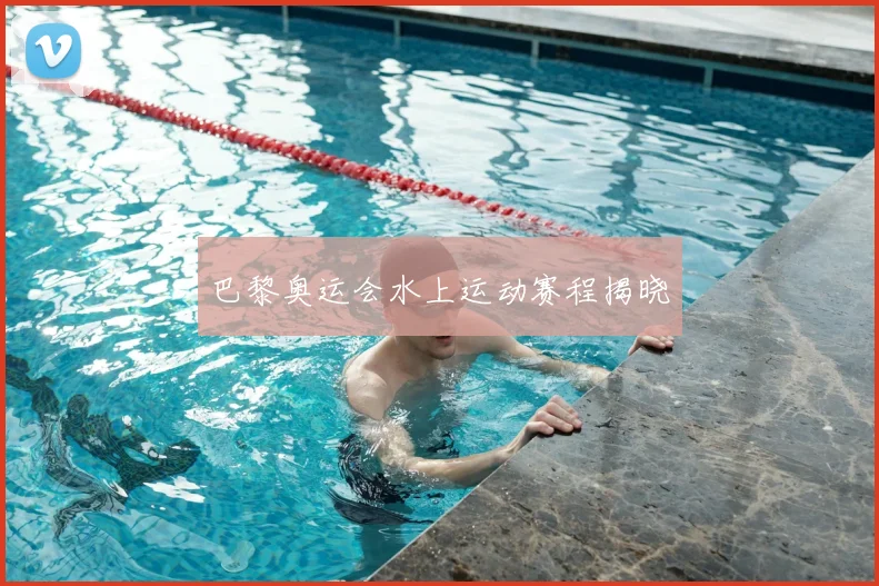 巴黎奥运会水上运动赛程揭晓